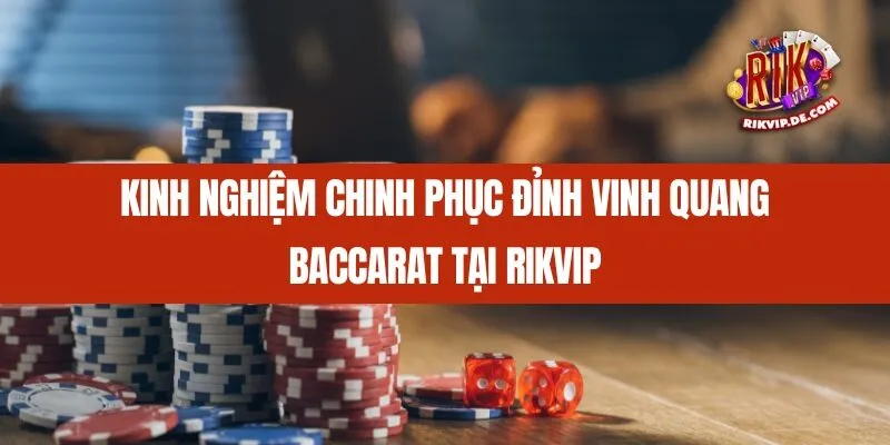 Kinh nghiệm chinh phục đỉnh vinh quang Baccarat tại Rikvip