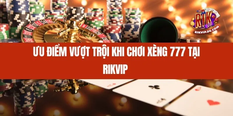 Ưu điểm vượt trội khi chơi Xèng 777 tại Rikvip